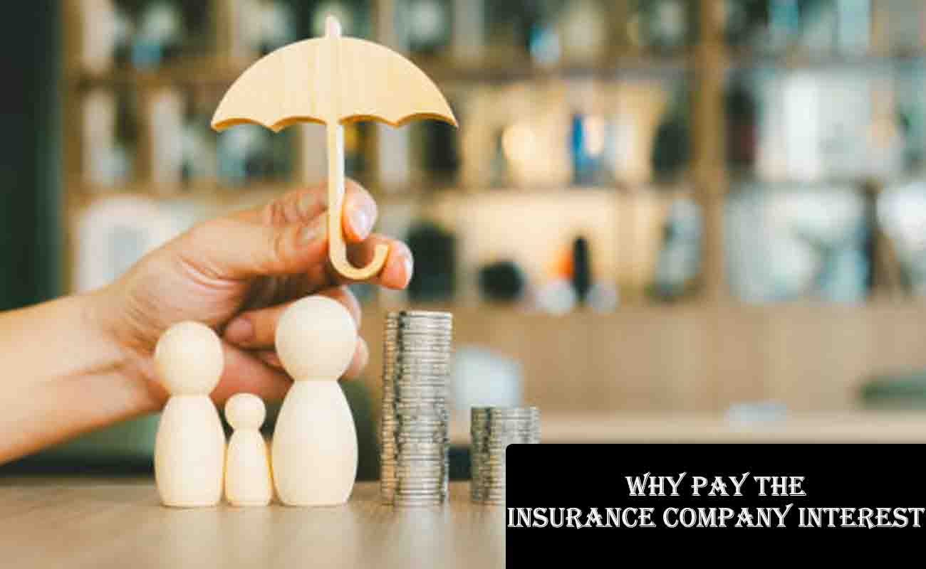 Why Pay the Insurance Company Interest?