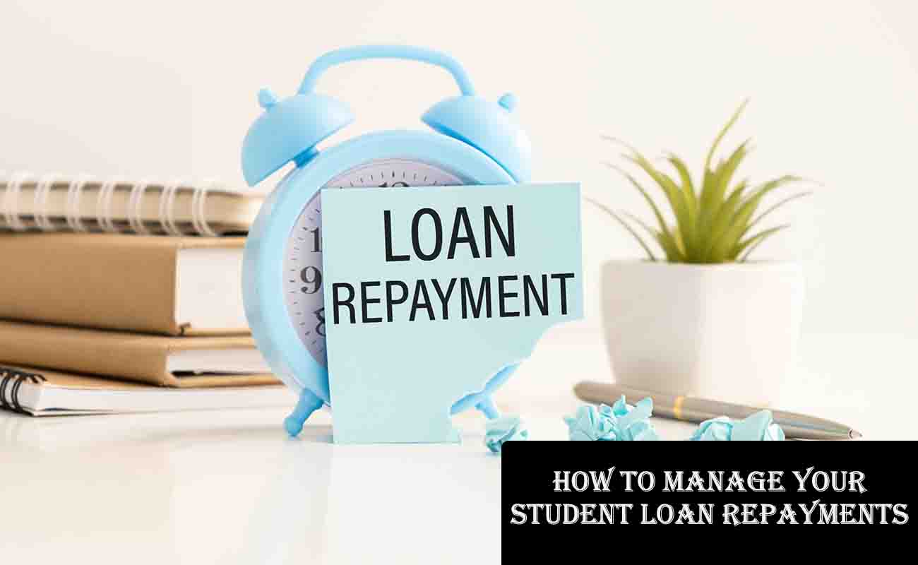 How to Manage Your Student Loan Repayments